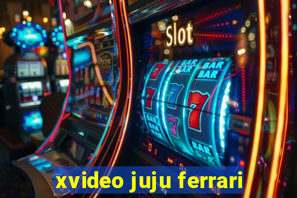 xvideo juju ferrari